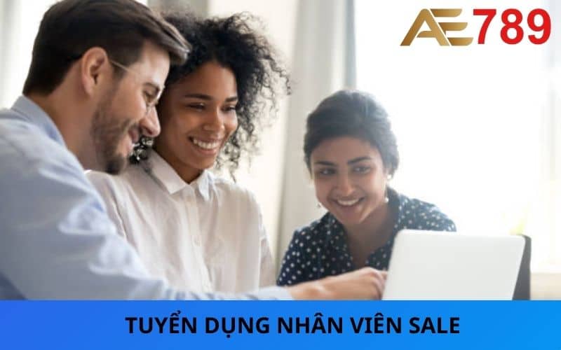 Tuyển dụng AE789 với vị trí Sale Tuyển dụng AE789 với vị trí Sale