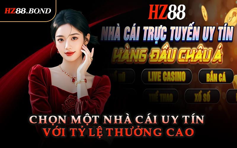 Chọn Một Nhà Cái Uy Tín Với Tỷ Lệ Thưởng Cao