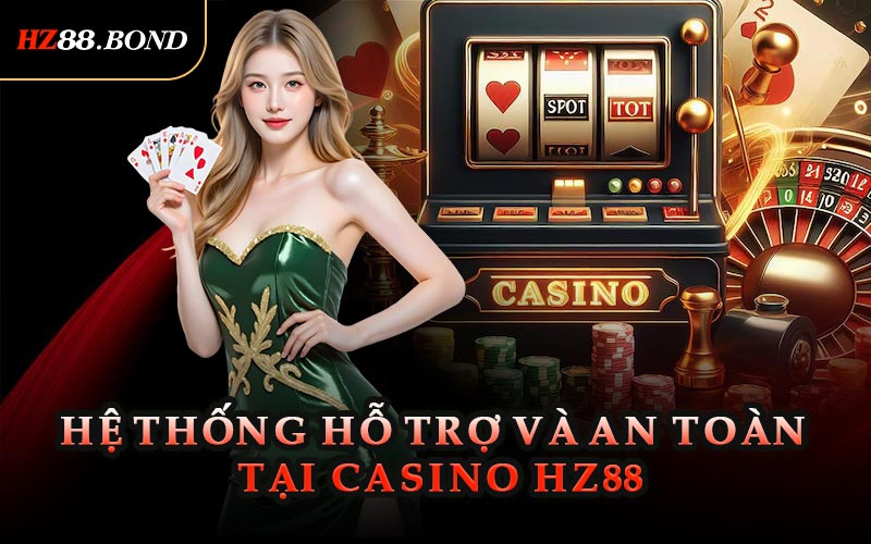 Hệ Thống Hỗ Trợ Và An Toàn Tại Casino Hz88