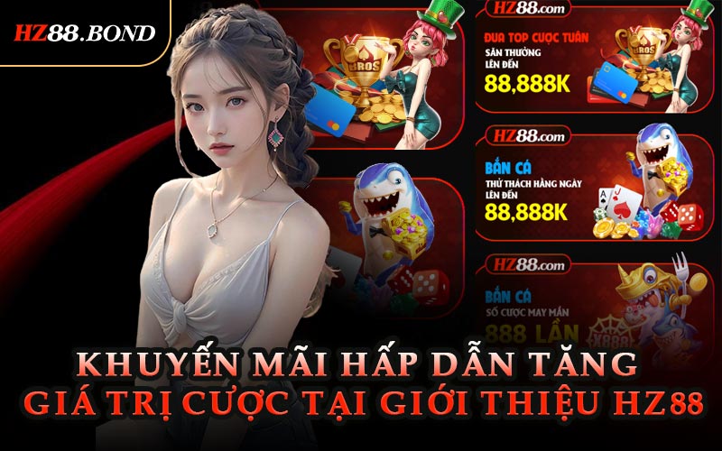 Khuyến Mãi Hấp Dẫn Tăng Giá Trị Cược Tại Giới Thiệu HZ88