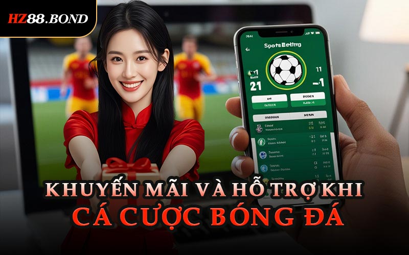 Khuyến Mãi Và Hỗ Trợ Khi Cá Cược Bóng Đá