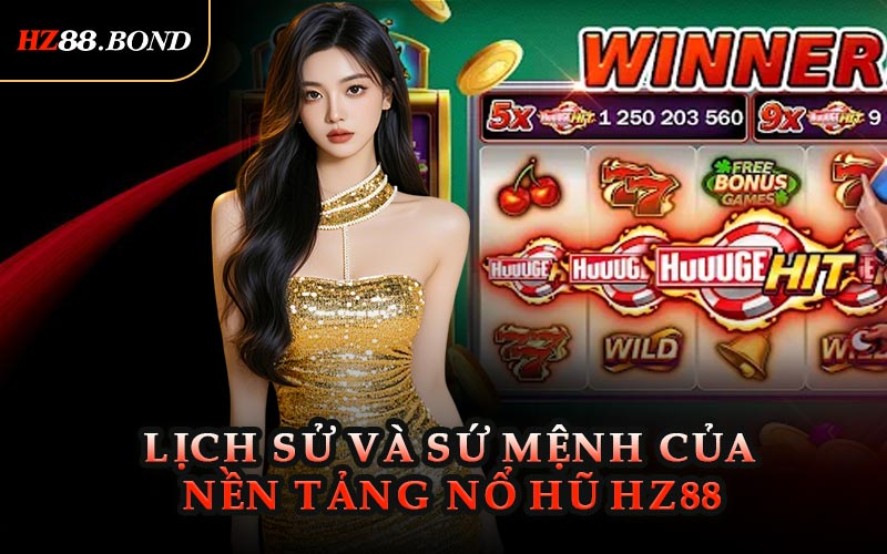 Lịch Sử Và Sứ Mệnh Của Nền Tảng Nổ Hũ HZ88
