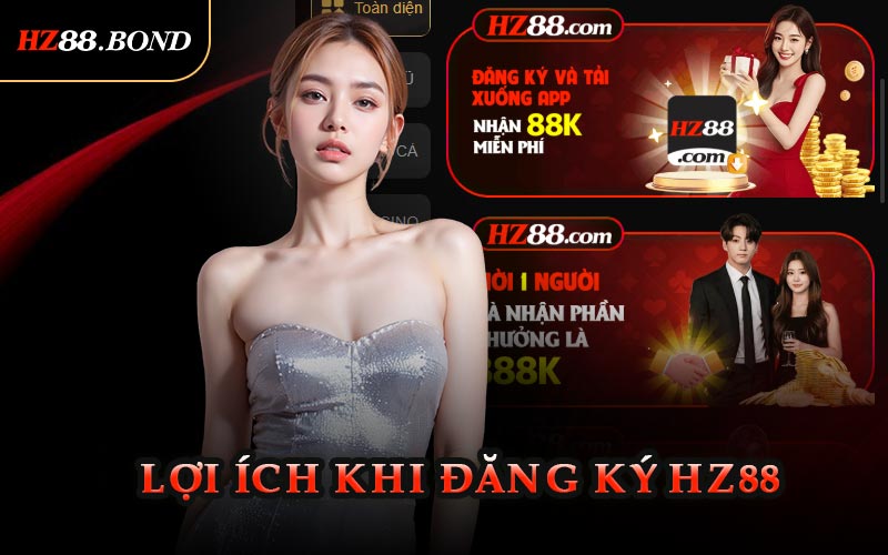 Lợi Ích Khi Đăng Ký HZ88