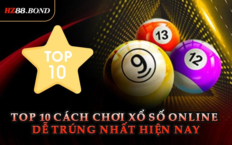 Top 10 Cách Chơi Xổ Số Online Dễ Trúng Nhất Hiện Nay