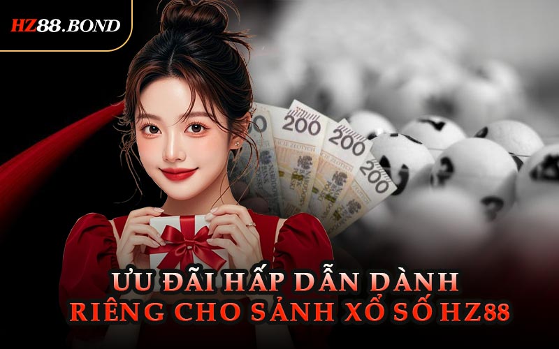 Ưu Đãi Hấp Dẫn Dành Riêng Cho Sảnh Xổ Số HZ88